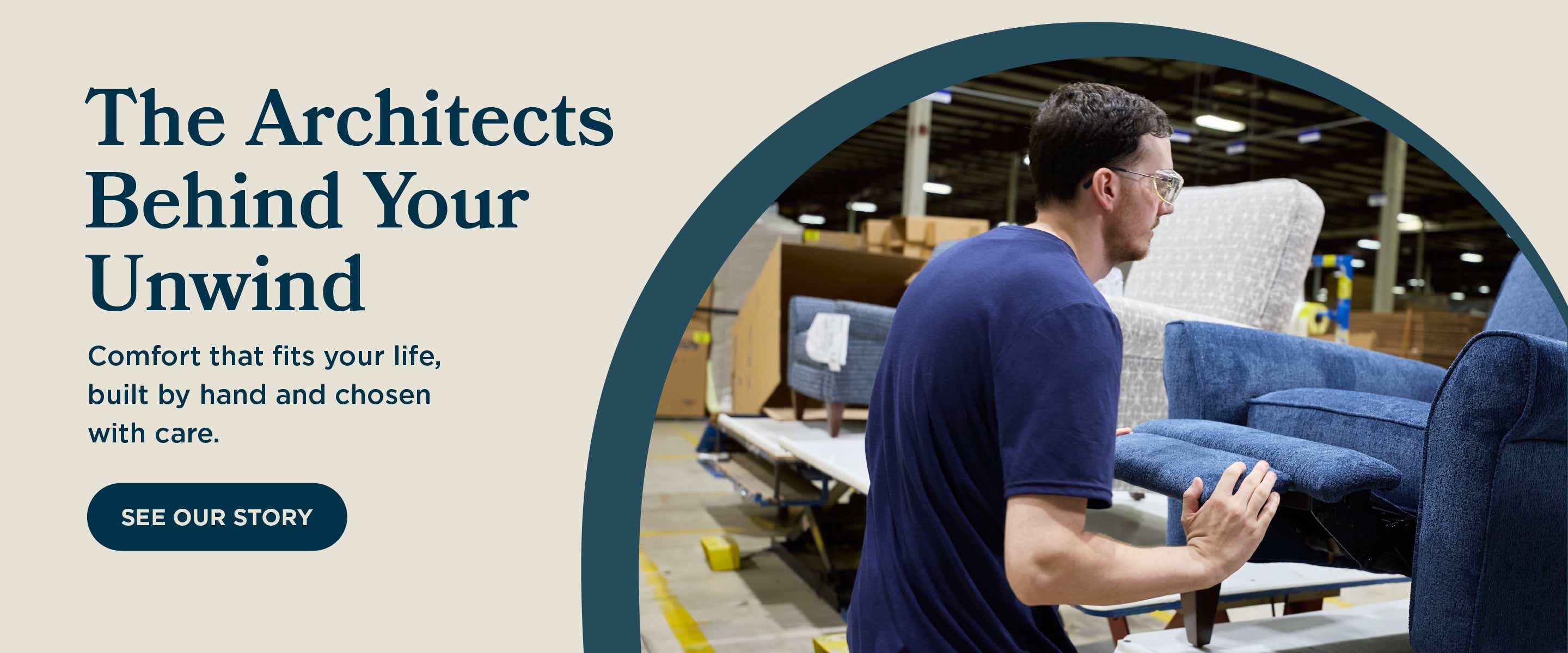 Comfort that fits your life, built by hand and chosen with care. See Our Story.