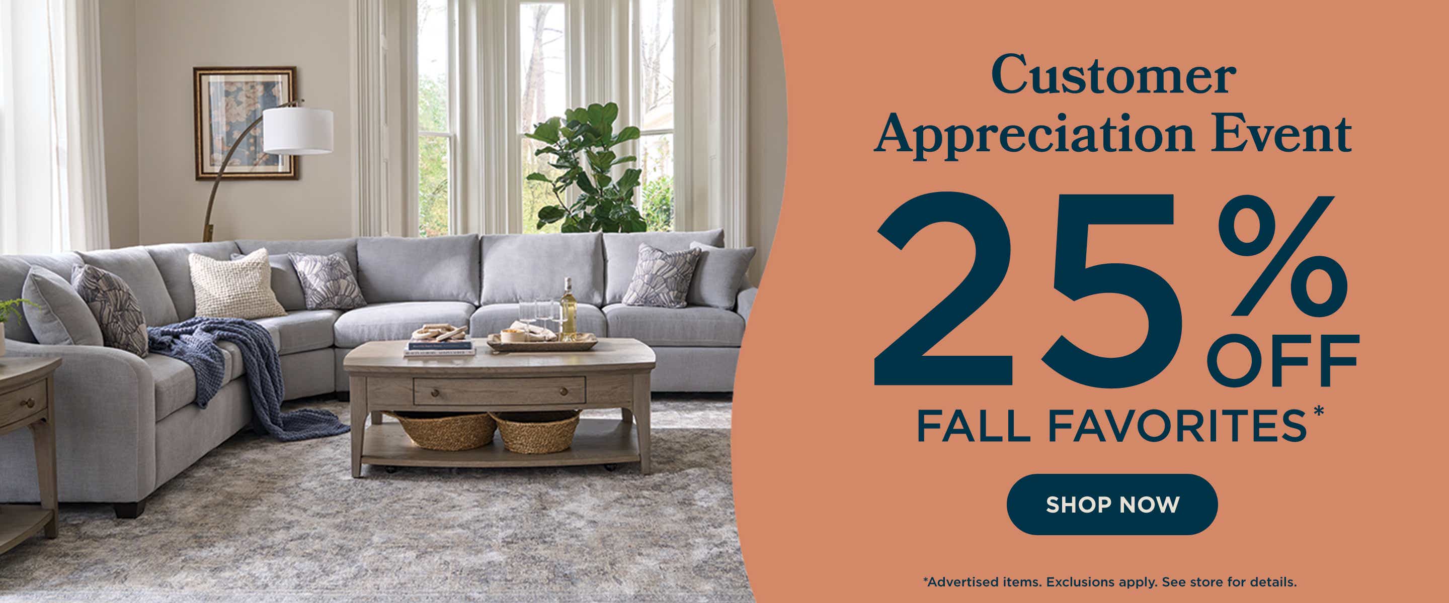 Customer Appreciation Event - 25% off Fall favorites. Shop now!