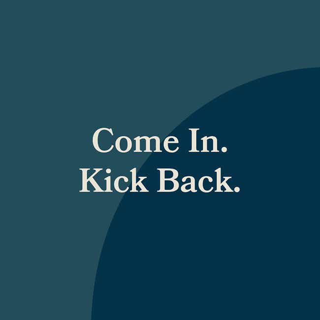 Come In. Kick Back.